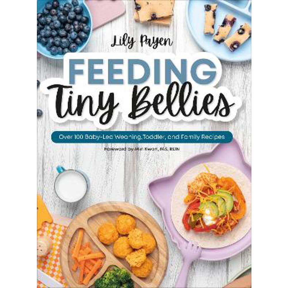 Feeding Tiny Bellies: Over 100 Baby-Led Weaning, Toddler, and Family Recipes: A Cookbook (Paperback) - Lily Payen